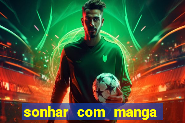 sonhar com manga madura jogo do bicho